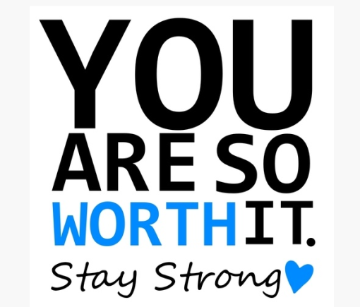 you are so worth it stay strong